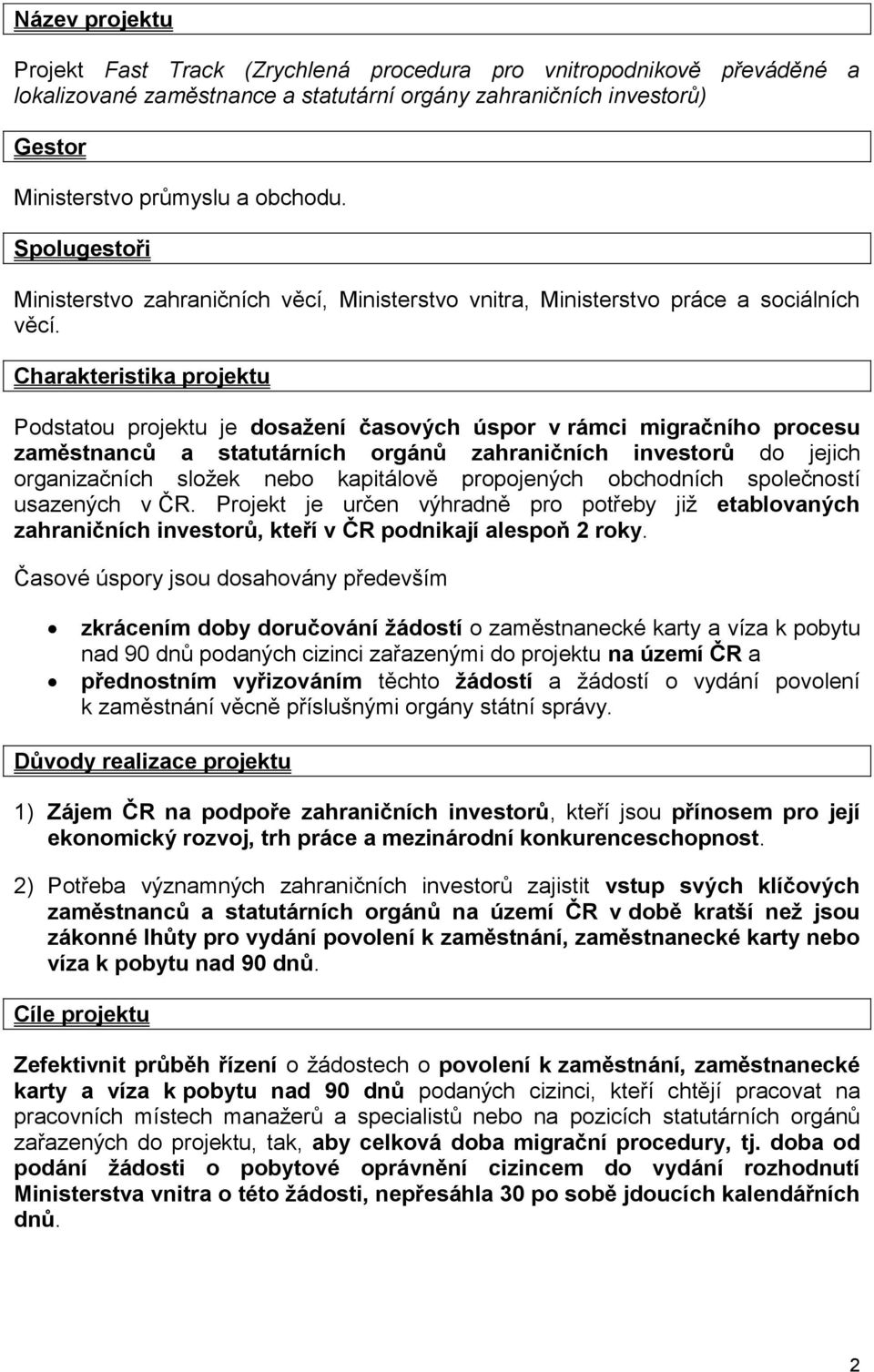 Charakteristika projektu Podstatou projektu je dosažení časových úspor v rámci migračního procesu zaměstnanců a statutárních orgánů zahraničních investorů do jejich organizačních složek nebo