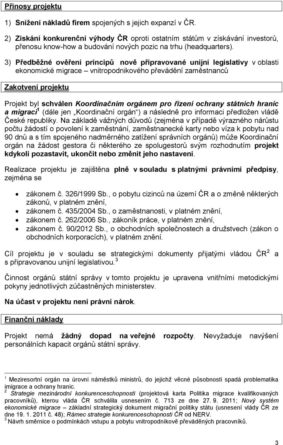 3) Předběžné ověření principů nově připravované unijní legislativy v oblasti ekonomické migrace vnitropodnikového převádění zaměstnanců Zakotvení projektu Projekt byl schválen Koordinačním orgánem