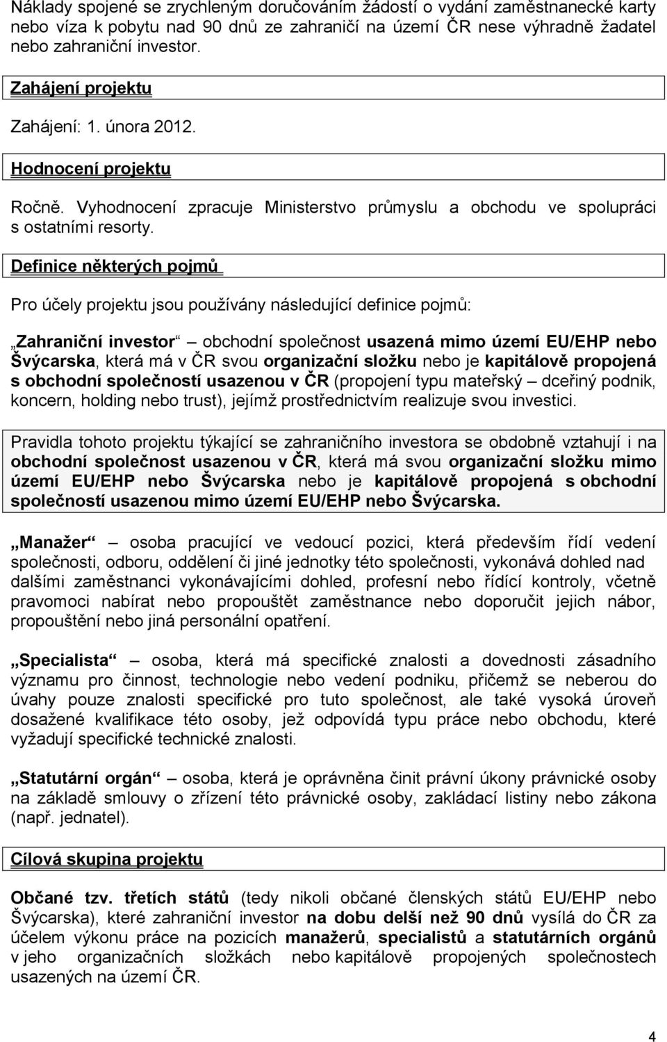 Definice některých pojmů Pro účely projektu jsou používány následující definice pojmů: Zahraniční investor obchodní společnost usazená mimo území EU/EHP nebo Švýcarska, která má v ČR svou organizační