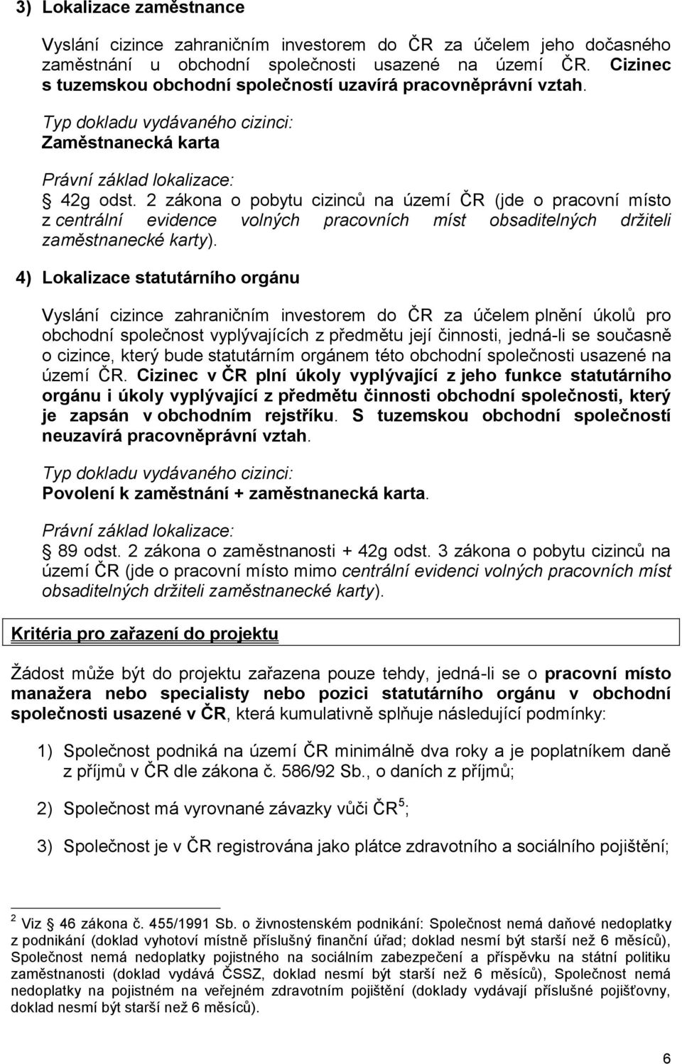 2 zákona o pobytu cizinců na území ČR (jde o pracovní místo z centrální evidence volných pracovních míst obsaditelných držiteli zaměstnanecké karty).