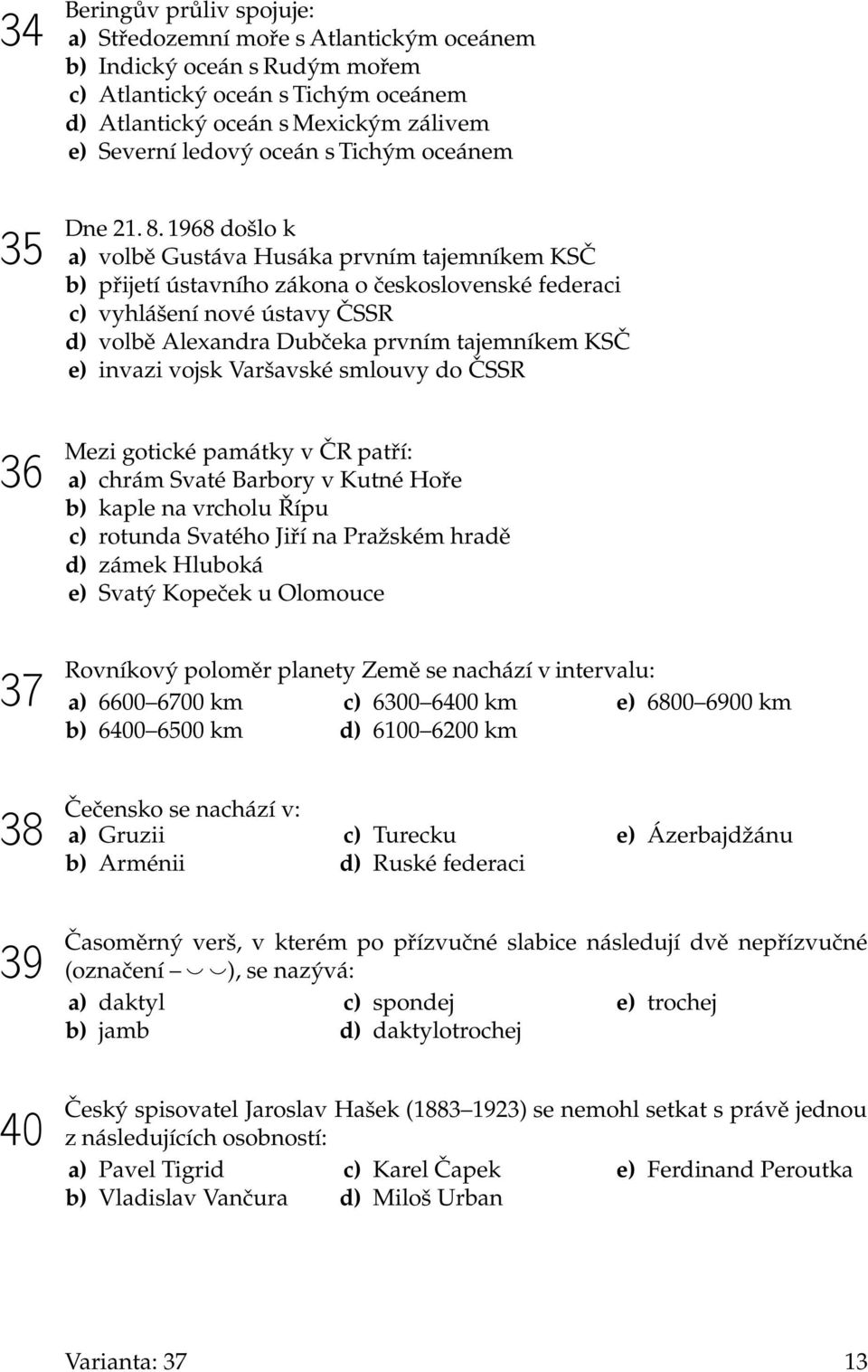 1968 došlo k a) volbě Gustáva Husáka prvním tajemníkem KSČ b) přijetí ústavního zákona o československé federaci c) vyhlášení nové ústavy ČSSR d) volbě Alexandra Dubčeka prvním tajemníkem KSČ e)