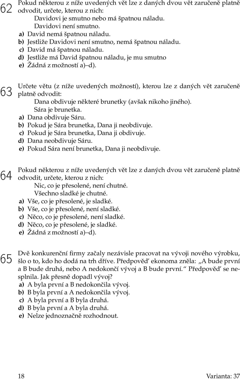 Určete větu (z níže uvedených možností), kterou lze z daných vět zaručeně platně odvodit: Dana obdivuje některé brunetky (avšak nikoho jiného). Sára je brunetka. a) Dana obdivuje Sáru.