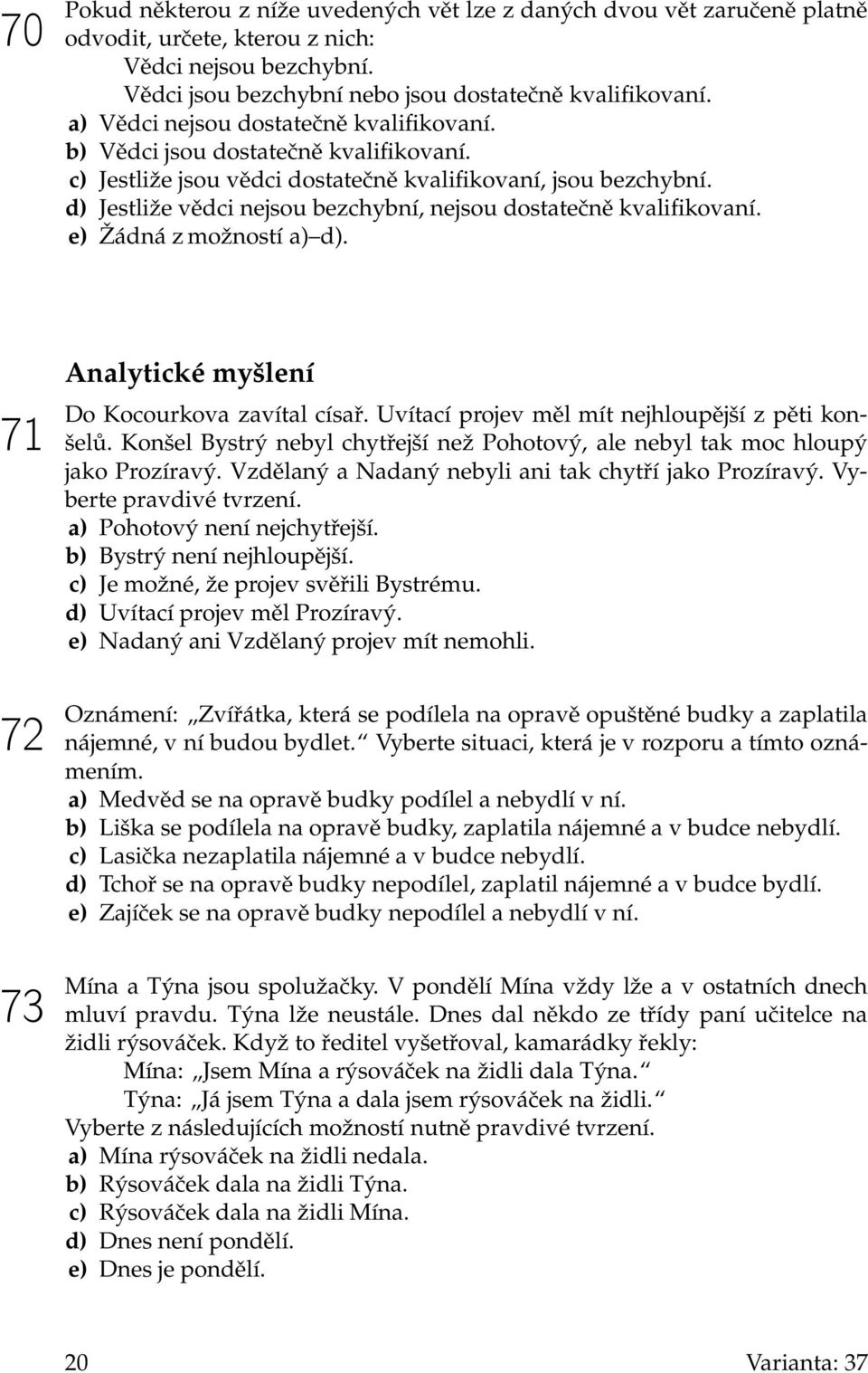 d) Jestliže vědci nejsou bezchybní, nejsou dostatečně kvalifikovaní. e) Žádná z možností a) d). 71 72 73 Analytické myšlení Do Kocourkova zavítal císař.