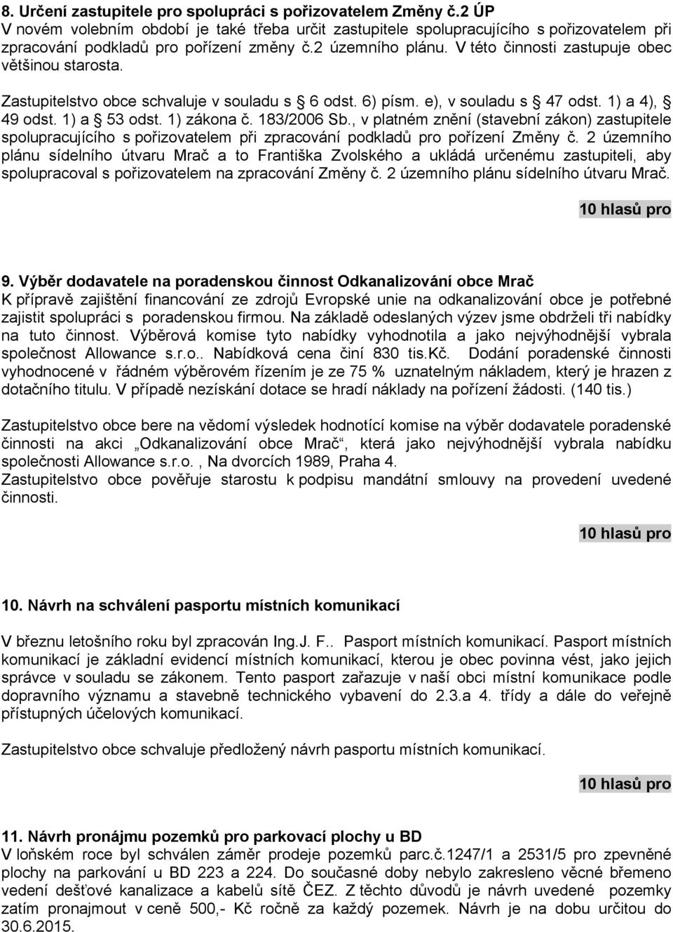 183/2006 Sb., v platném znění (stavební zákon) zastupitele spolupracujícího s pořizovatelem při zpracování podkladů pro pořízení Změny č.