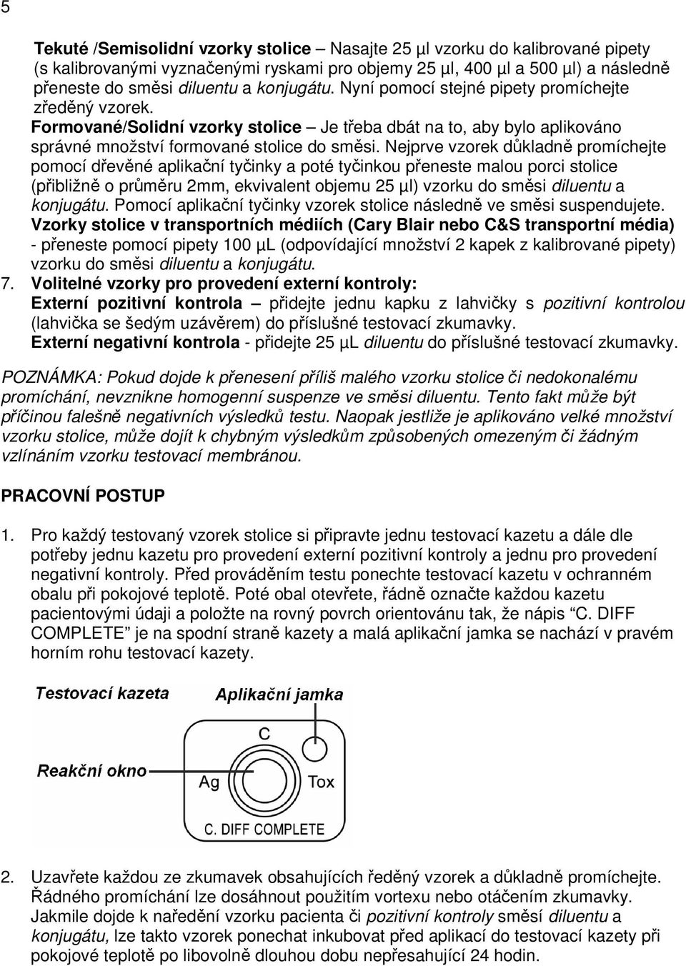 Nejprve vzorek důkladně promíchejte pomocí dřevěné aplikační tyčinky a poté tyčinkou přeneste malou porci stolice (přibližně o průměru 2mm, ekvivalent objemu 25 µl) vzorku do směsi diluentu a