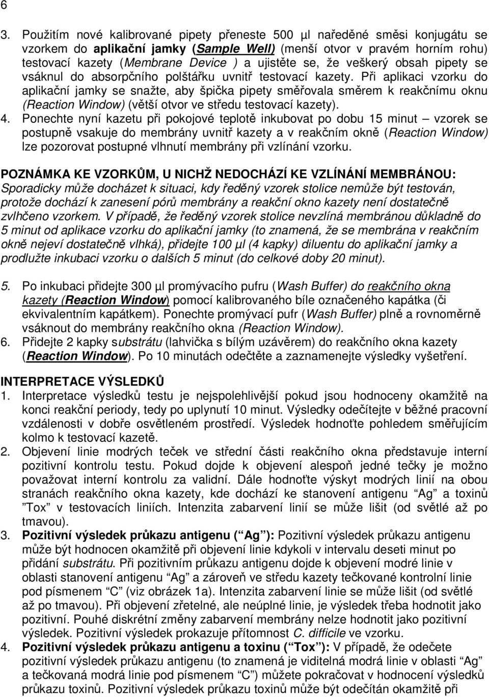 Při aplikaci vzorku do aplikační jamky se snažte, aby špička pipety směřovala směrem k reakčnímu oknu (Reaction Window) (větší otvor ve středu testovací kazety). 4.