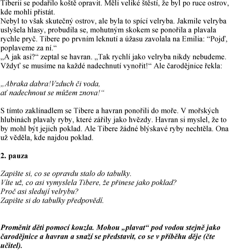 zeptal se havran. Tak rychlí jako velryba nikdy nebudeme. Vždyť se musíme na každé nadechnutí vynořit! Ale čarodějnice řekla: Abraka dabra!vzduch či voda, ať nadechnout se můžem znova!