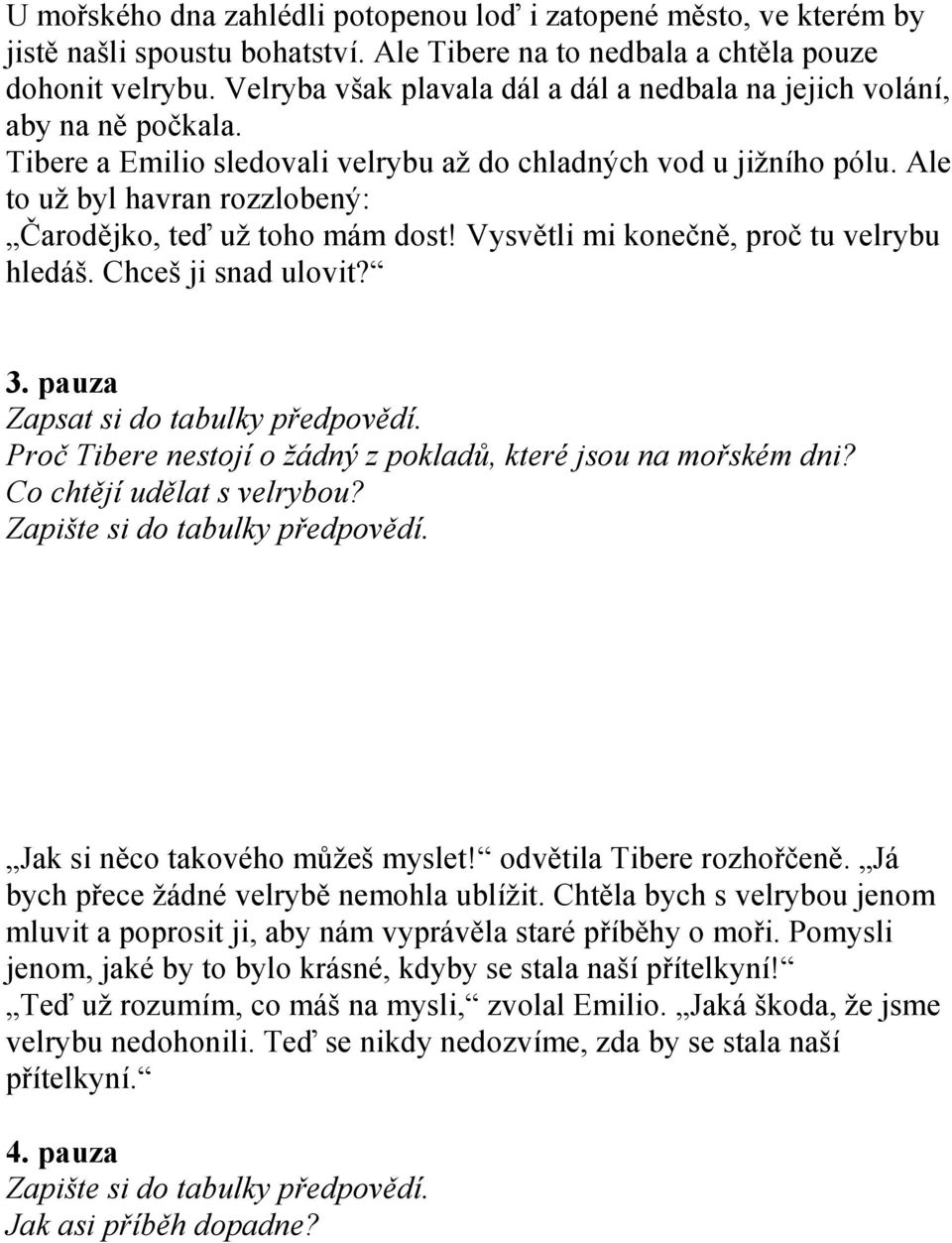 Ale to už byl havran rozzlobený: Čarodějko, teď už toho mám dost! Vysvětli mi konečně, proč tu velrybu hledáš. Chceš ji snad ulovit? 3. pauza Zapsat si do tabulky předpovědí.