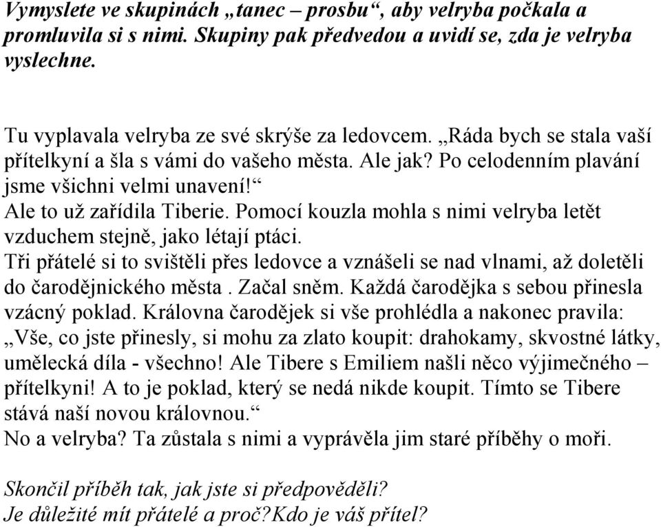 Pomocí kouzla mohla s nimi velryba letět vzduchem stejně, jako létají ptáci. Tři přátelé si to svištěli přes ledovce a vznášeli se nad vlnami, až doletěli do čarodějnického města. Začal sněm.