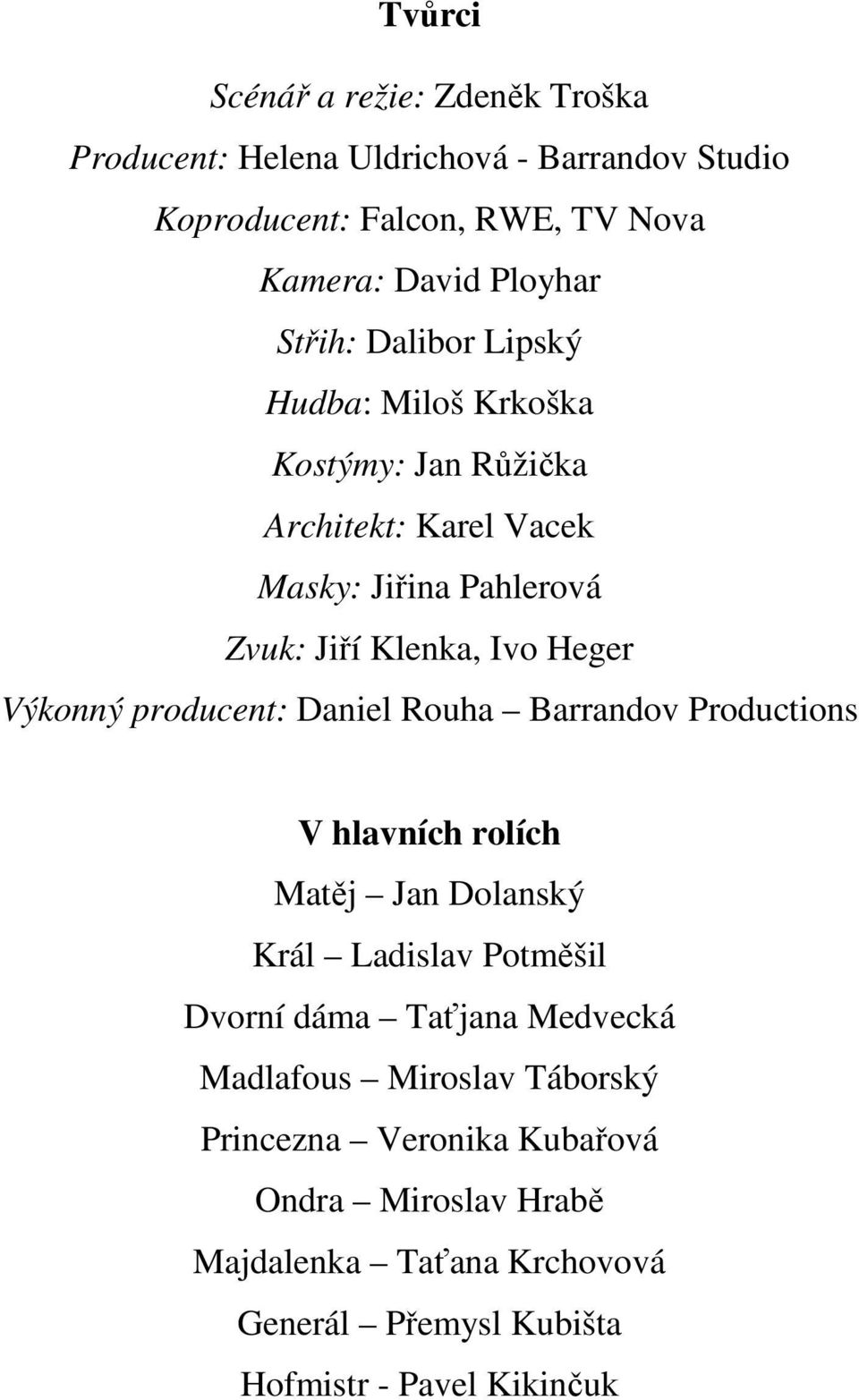 Výkonný producent: Daniel Rouha Barrandov Productions V hlavních rolích Matěj Jan Dolanský Král Ladislav Potměšil Dvorní dáma Taťjana Medvecká