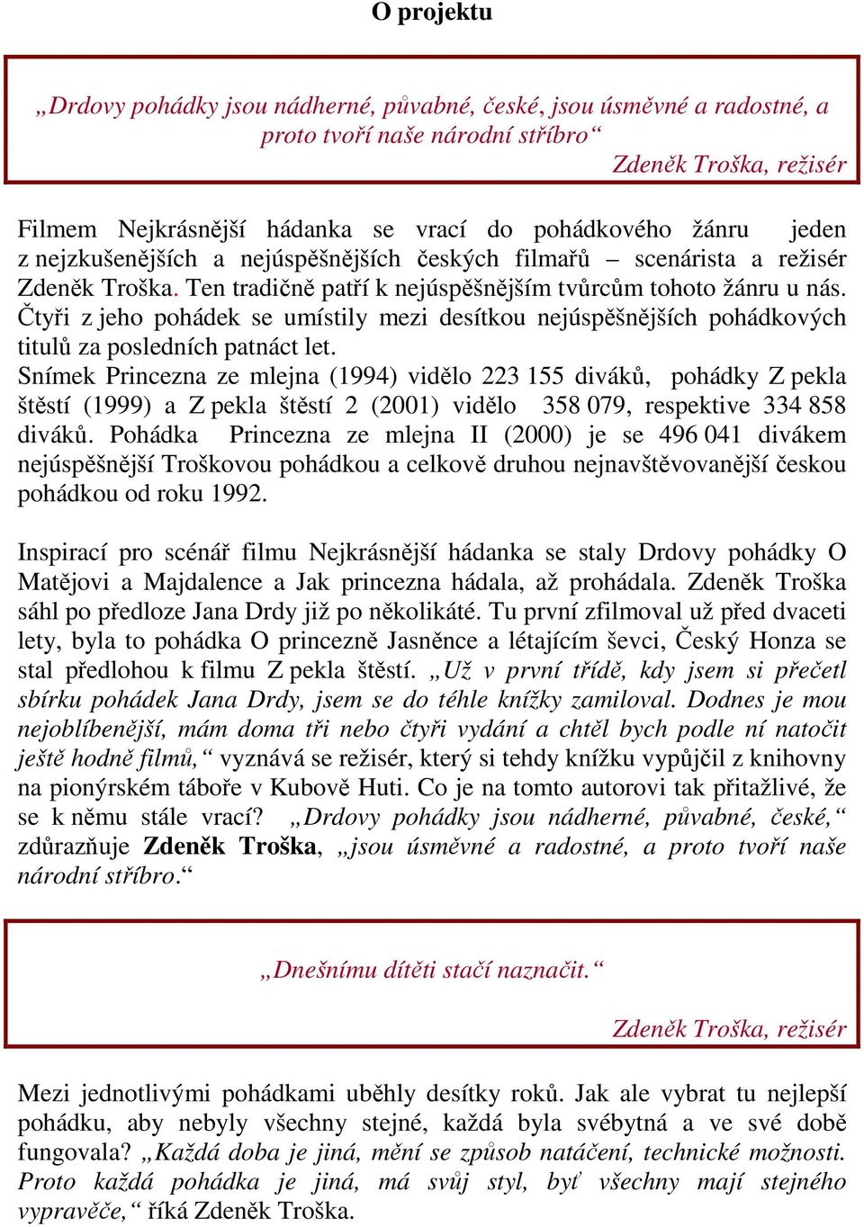 Čtyři z jeho pohádek se umístily mezi desítkou nejúspěšnějších pohádkových titulů za posledních patnáct let.