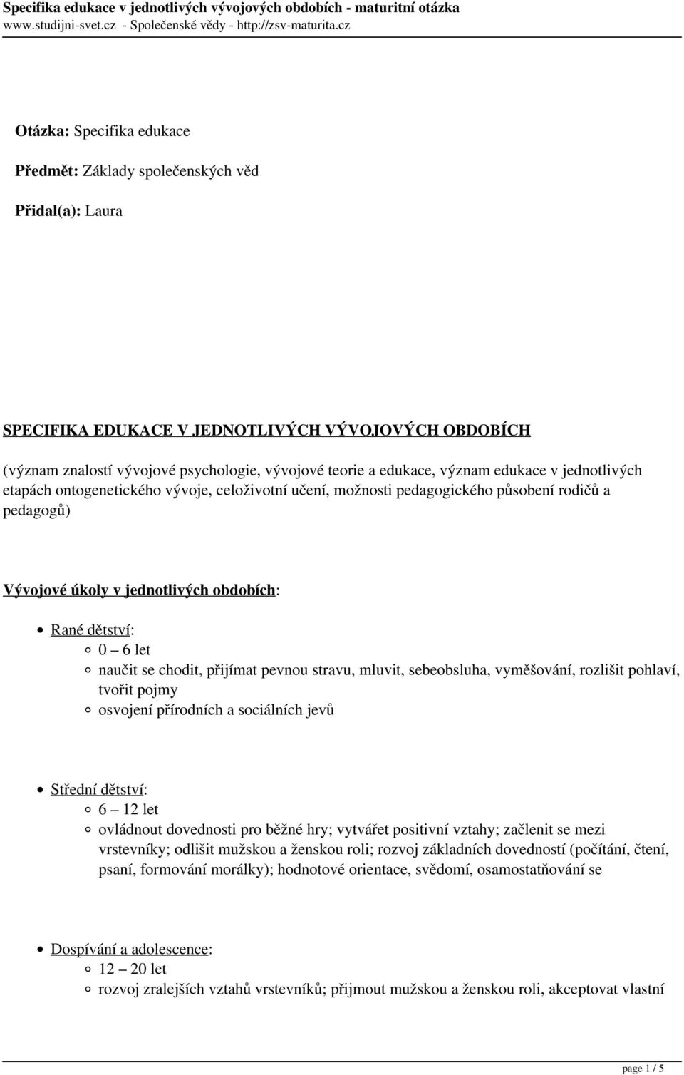 naučit se chodit, přijímat pevnou stravu, mluvit, sebeobsluha, vyměšování, rozlišit pohlaví, tvořit pojmy osvojení přírodních a sociálních jevů Střední dětství: 6 12 let ovládnout dovednosti pro