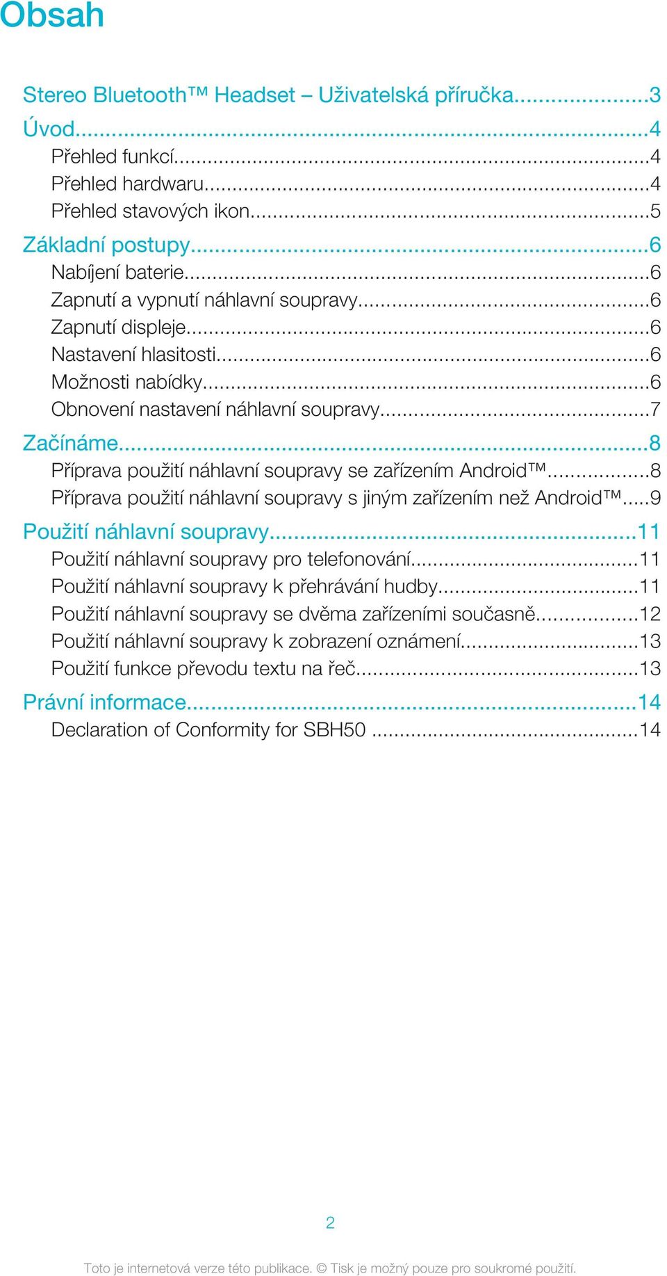 ..8 Příprava použití náhlavní soupravy se zařízením Android...8 Příprava použití náhlavní soupravy s jiným zařízením než Android...9 Použití náhlavní soupravy.