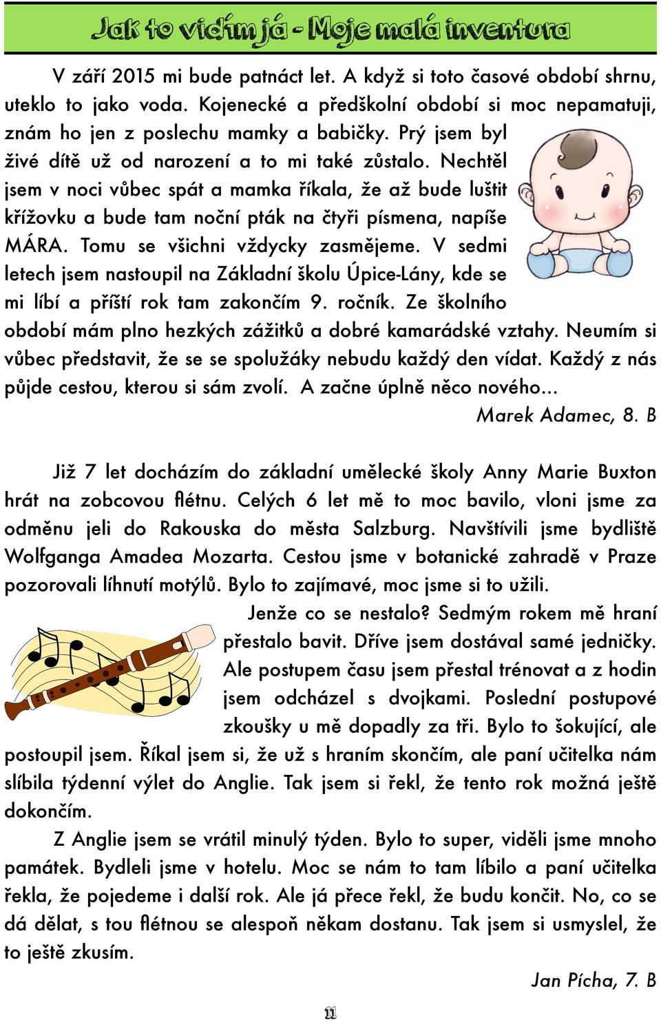 Nechtěl jsem v noci vůbec spát a mamka říkala, že až bude luštit křížovku a bude tam noční pták na čtyři písmena, napíše MÁRA. Tomu se všichni vždycky zasmějeme.