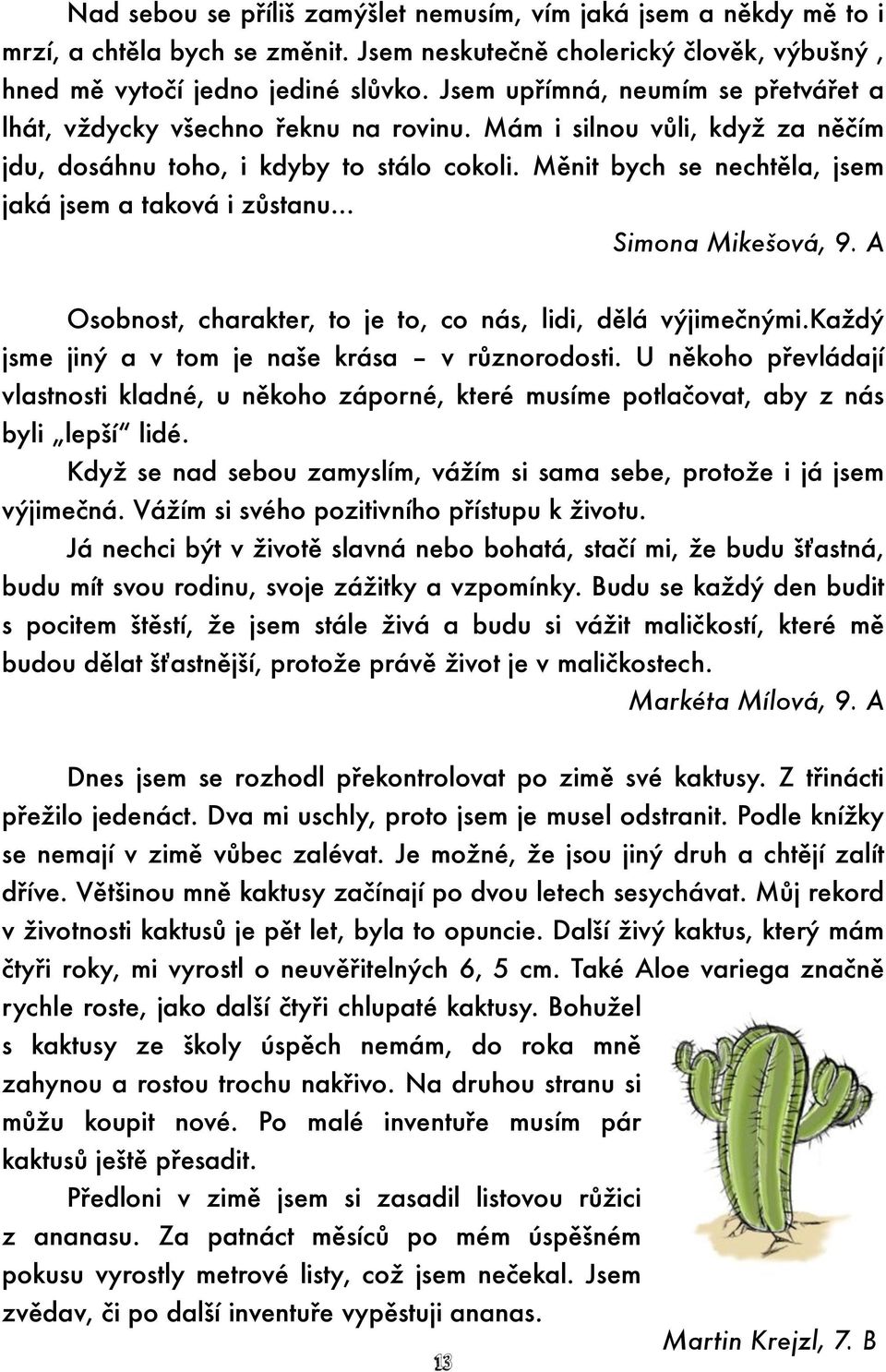 Měnit bych se nechtěla, jsem jaká jsem a taková i zůstanu Simona Mikešová, 9. A Osobnost, charakter, to je to, co nás, lidi, dělá výjimečnými.každý jsme jiný a v tom je naše krása v různorodosti.