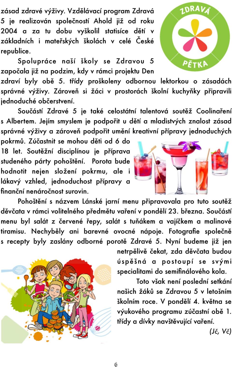 Zároveň si žáci v prostorách školní kuchyňky připravili jednoduché občerstvení. Součástí Zdravé 5 je také celostátní talentová soutěž Coolinaření s Albertem.