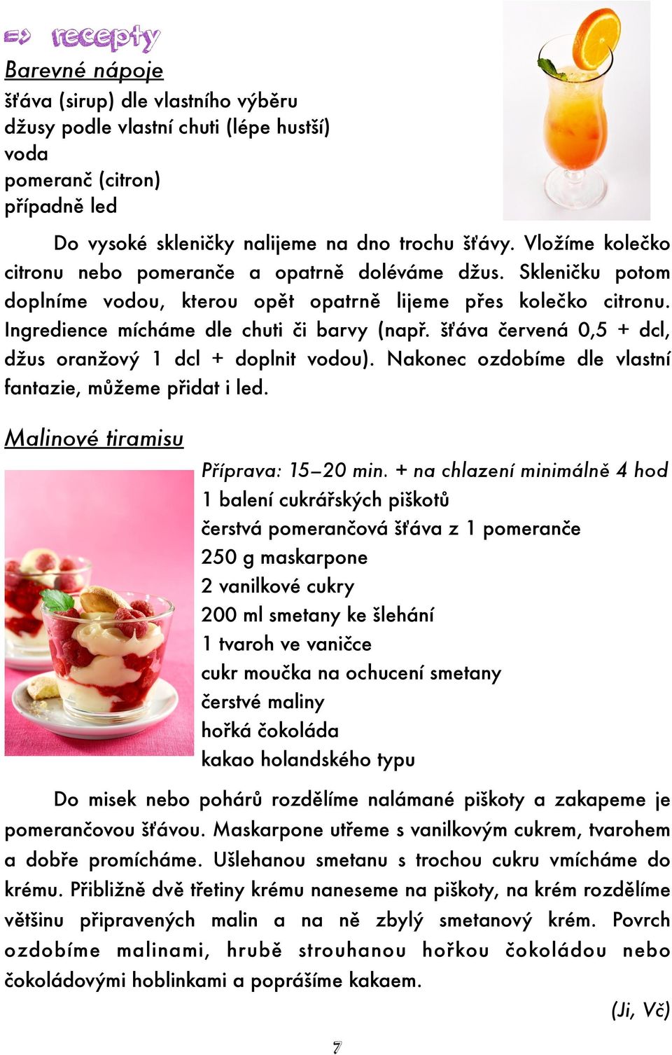 šťáva červená 0,5 + dcl, džus oranžový 1 dcl + doplnit vodou). Nakonec ozdobíme dle vlastní fantazie, můžeme přidat i led. Malinové tiramisu Příprava: 15 20 min.