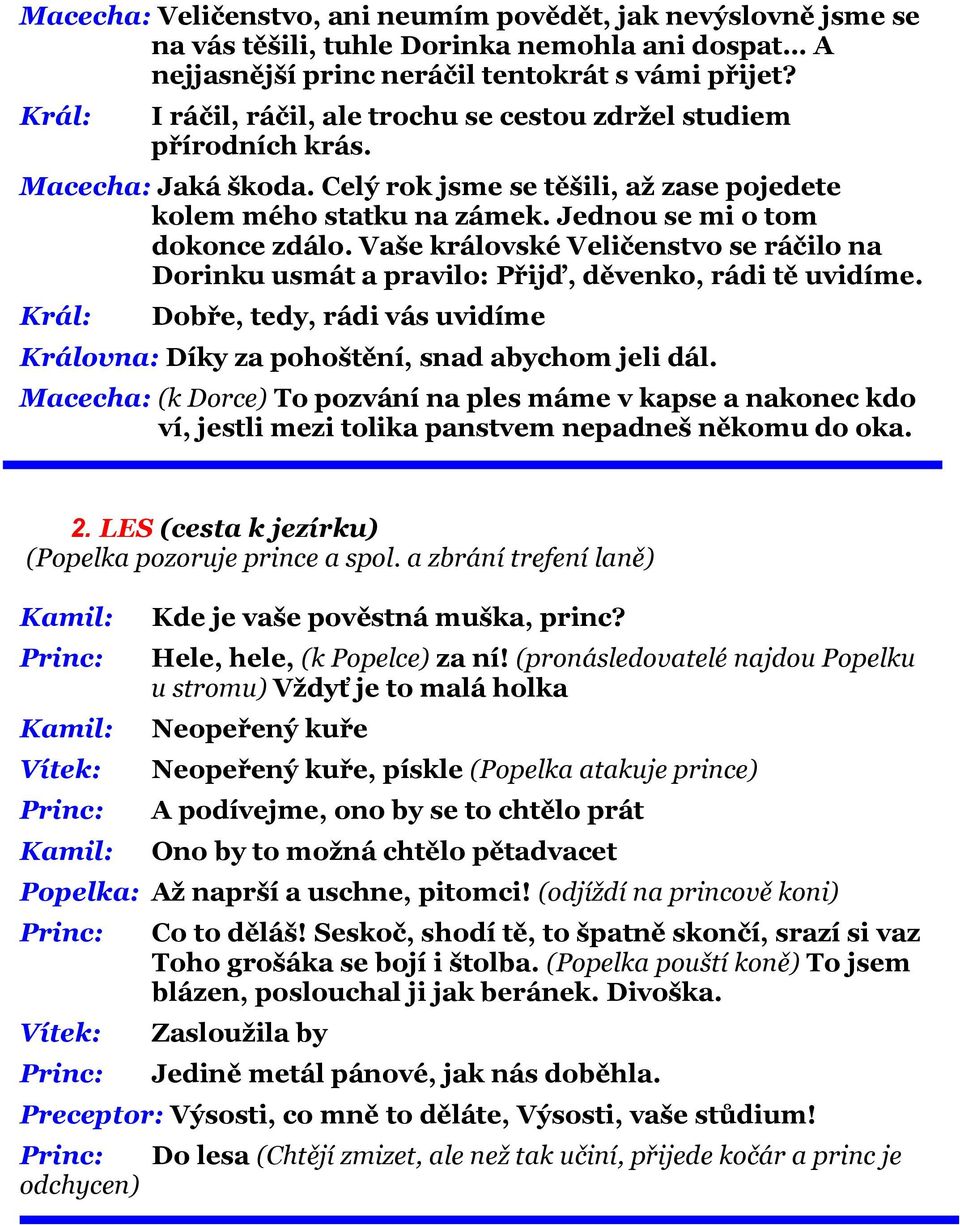 Vaše královské Veličenstvo se ráčilo na Dorinku usmát a pravilo: Přijď, děvenko, rádi tě uvidíme. Dobře, tedy, rádi vás uvidíme Královna: Díky za pohoštění, snad abychom jeli dál.