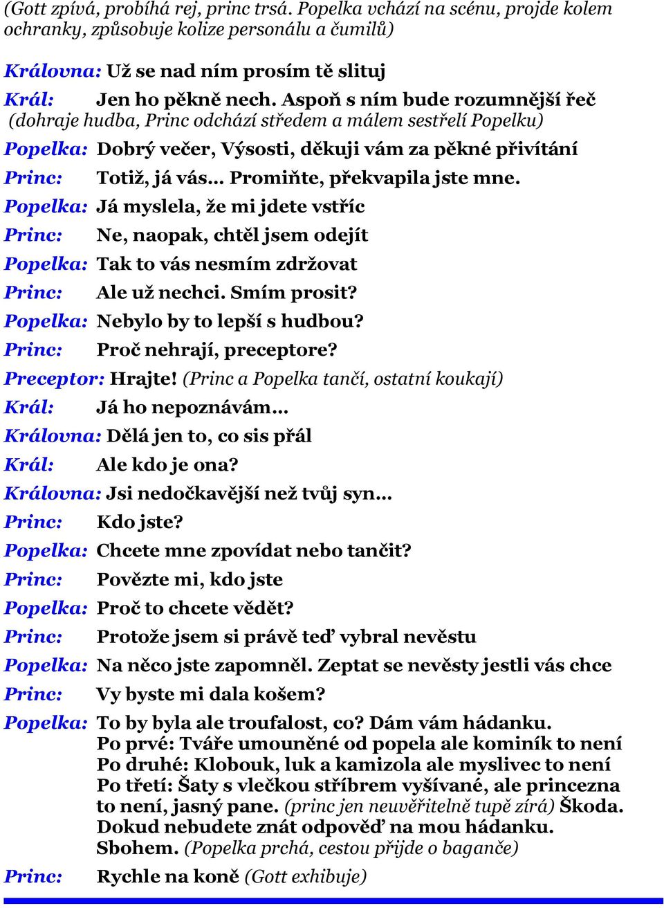 mne. Popelka: Já myslela, ţe mi jdete vstříc Ne, naopak, chtěl jsem odejít Popelka: Tak to vás nesmím zdrţovat Ale uţ nechci. Smím prosit? Popelka: Nebylo by to lepší s hudbou?