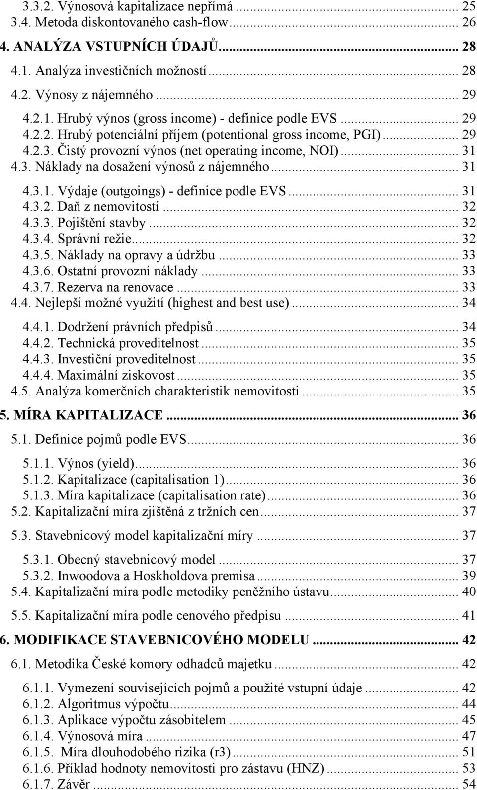 .. 31 4.3.2. Daň z nemovitostí... 32 4.3.3. Pojištění stavby... 32 4.3.4. Správní režie... 32 4.3.5. Náklady na opravy a údržbu... 33 4.3.6. Ostatní provozní náklady... 33 4.3.7. Rezerva na renovace.