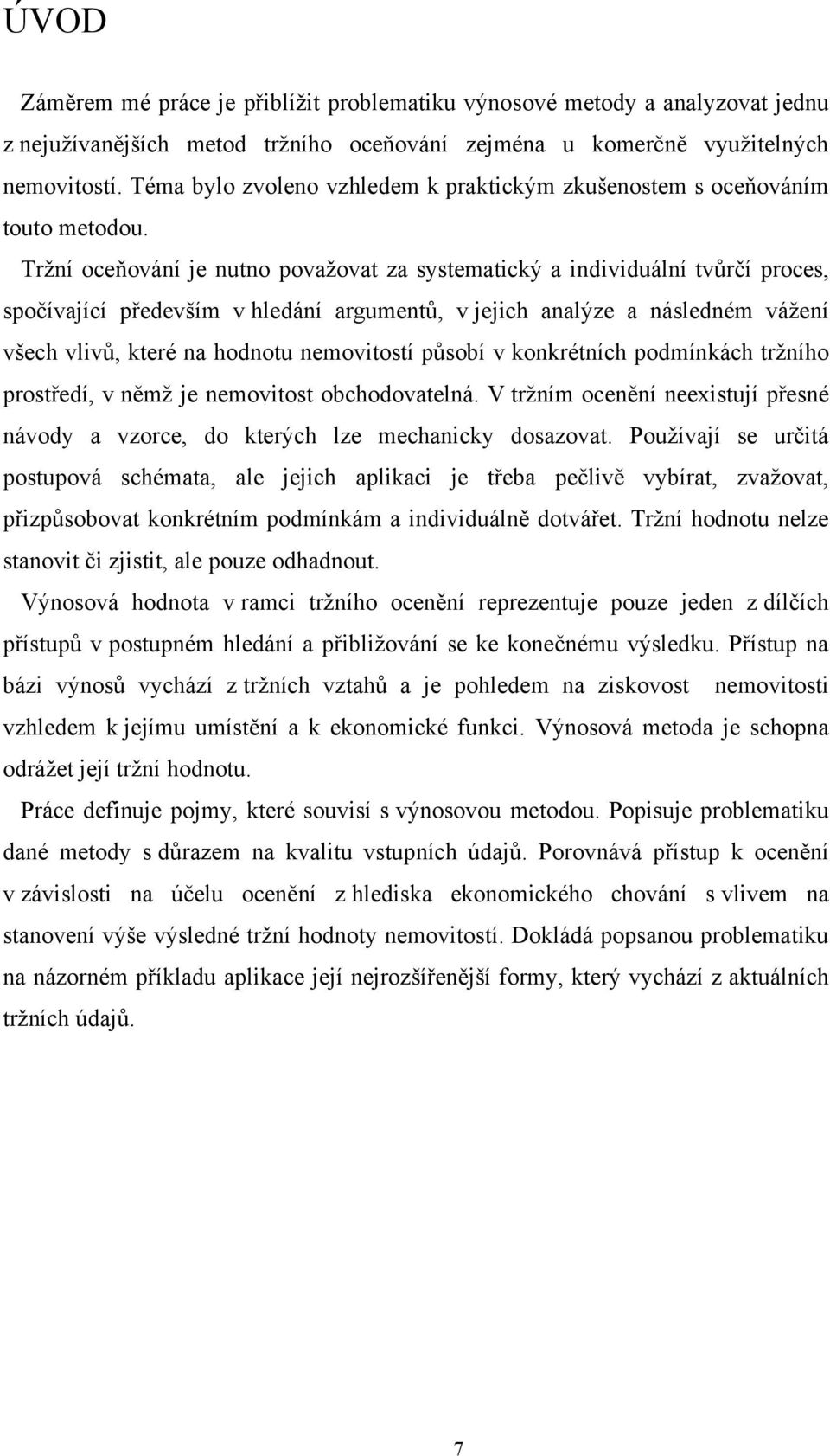 Tržní oceňování je nutno považovat za systematický a individuální tvůrčí proces, spočívající především v hledání argumentů, v jejich analýze a následném vážení všech vlivů, které na hodnotu