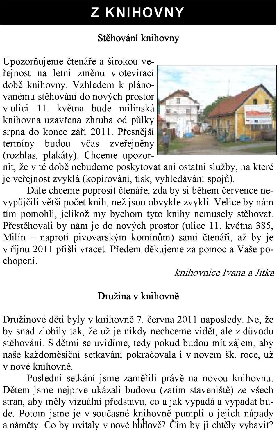 Chceme upozornit, že v té době nebudeme poskytovat ani ostatní služby, na které je veřejnost zvyklá (kopírování, tisk, vyhledávání spojů).