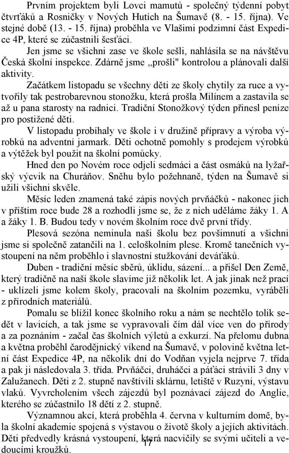 Začátkem listopadu se všechny děti ze školy chytily za ruce a vytvořily tak pestrobarevnou stonožku, která prošla Milínem a zastavila se až u pana starosty na radnici.