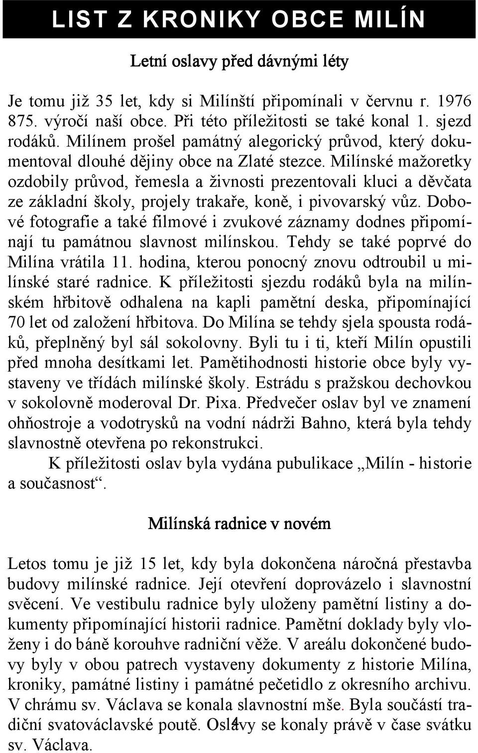 Milínské mažoretky ozdobily průvod, řemesla a živnosti prezentovali kluci a děvčata ze základní školy, projely trakaře, koně, i pivovarský vůz.