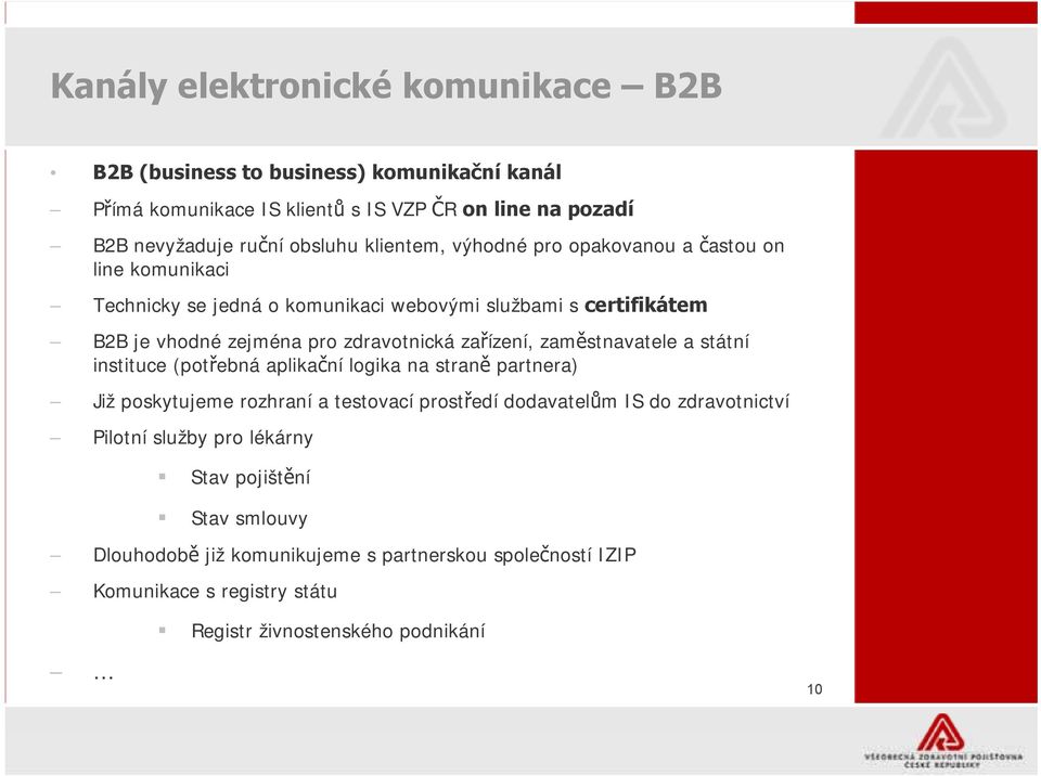 zařízení, zaměstnavatele a státní instituce (potřebná aplikační logika na straně partnera) Již poskytujeme rozhraní a testovací prostředí dodavatelům IS do zdravotnictví