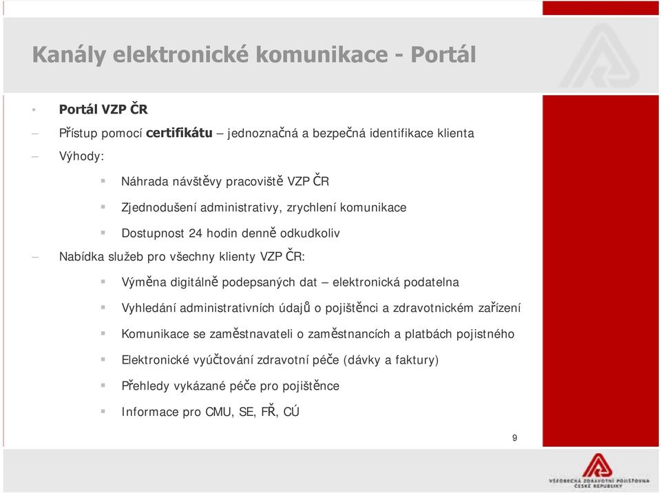 digitálně podepsaných dat elektronická podatelna Vyhledání administrativních údajů o pojištěnci a zdravotnickém zařízení Komunikace se zaměstnavateli o