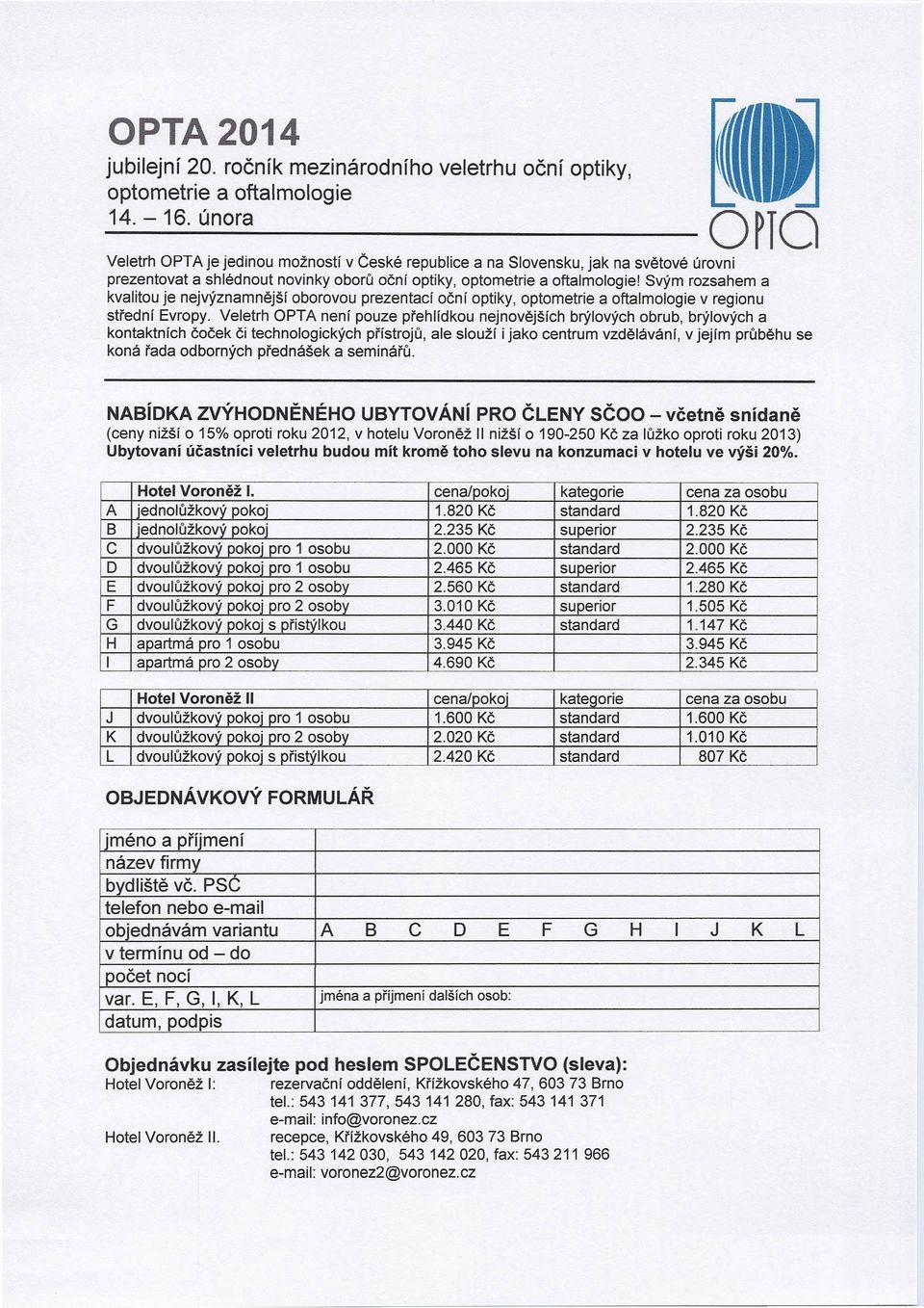 Svým rozsahem a kvalitou je nejvýznamnější oborovou prezentací oční optiky, optometrie a oftalmologie v regionu střední Evropy.