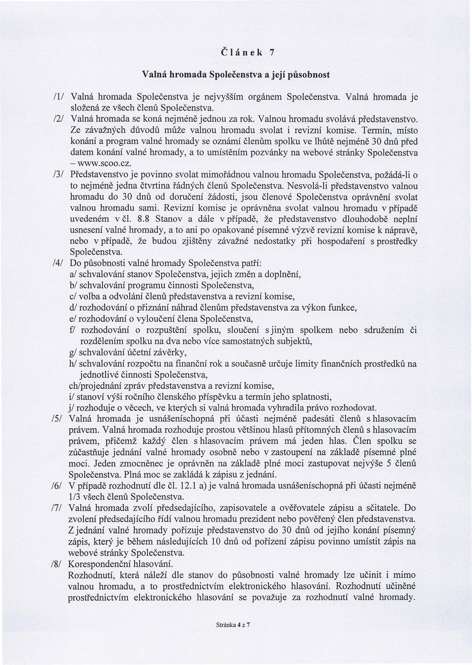 Termín, místo konání a program valné hromady se oznámí členům spolku ve lhůtě nejméně 30 dnů před datem konání valné hromady, a to umístěním pozvánky na webové stránky Společenstva - www.scoo.cz.