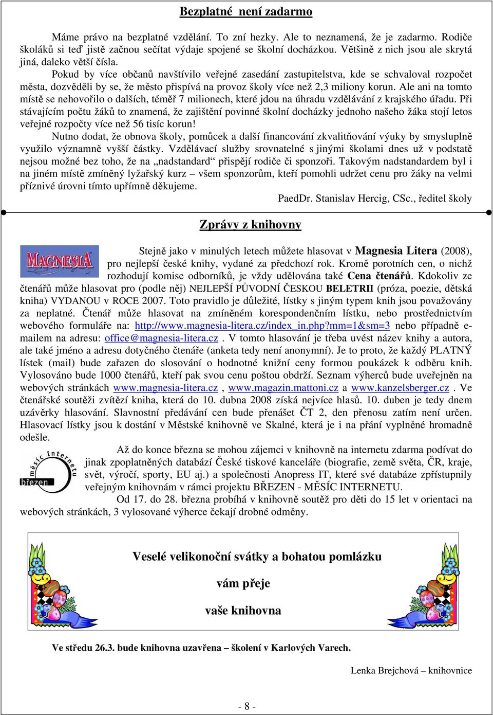 Pokud by více občanů navštívilo veřejné zasedání zastupitelstva, kde se schvaloval rozpočet města, dozvěděli by se, že město přispívá na provoz školy více než 2,3 miliony korun.