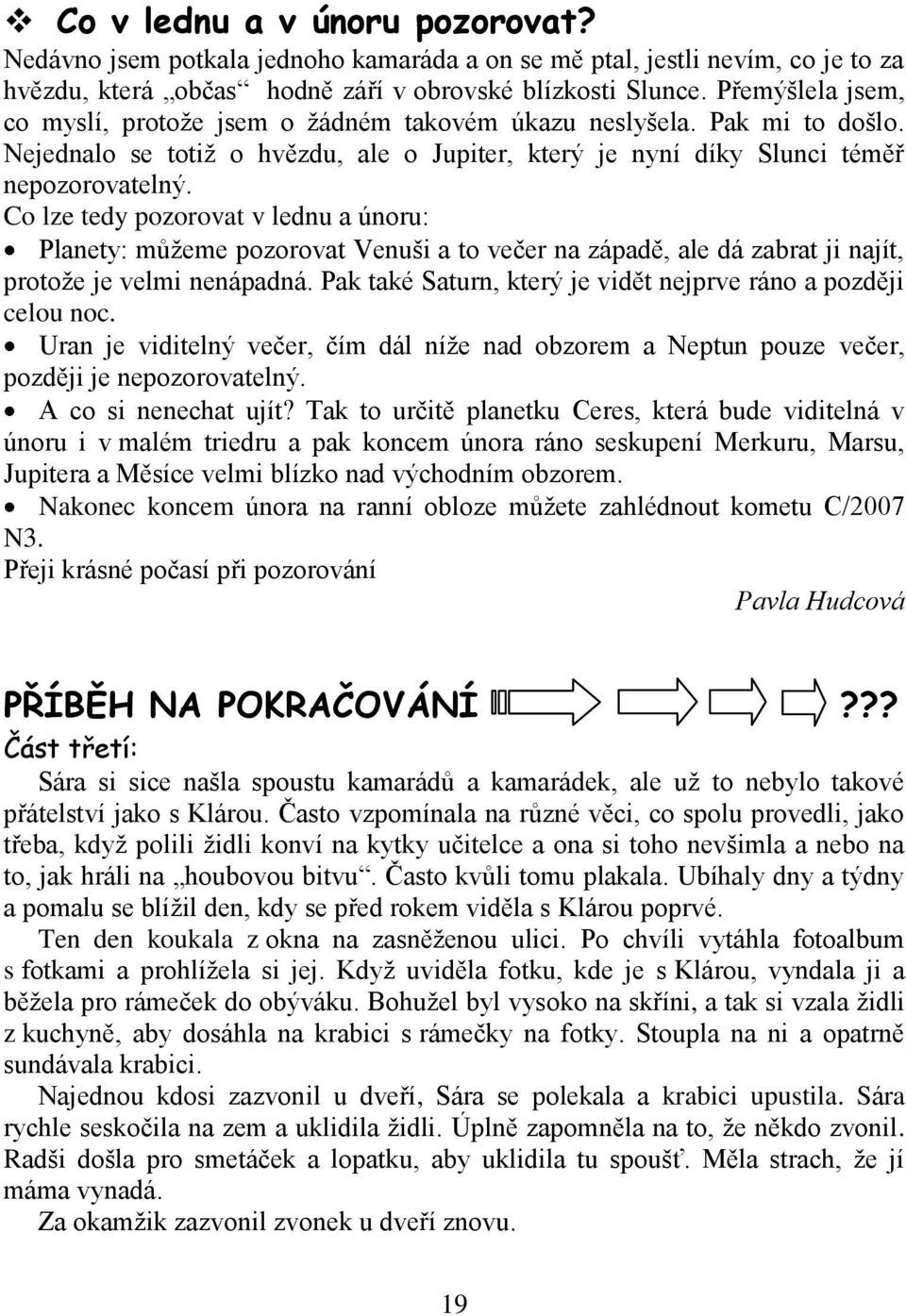 Co lze tedy pozorovat v lednu a únoru: Planety: můţeme pozorovat Venuši a to večer na západě, ale dá zabrat ji najít, protoţe je velmi nenápadná.