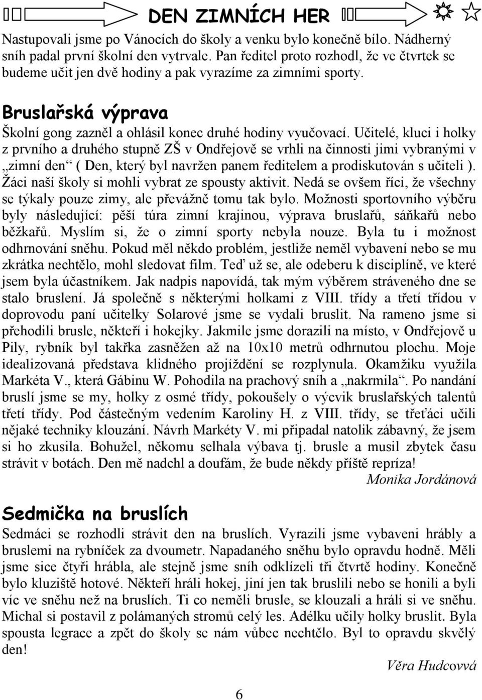 Učitelé, kluci i holky z prvního a druhého stupně ZŠ v Ondřejově se vrhli na činnosti jimi vybranými v zimní den ( Den, který byl navrţen panem ředitelem a prodiskutován s učiteli ).