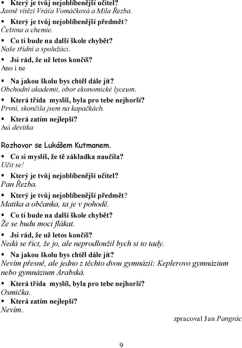 Která zatím nejlepší? Asi devítka Rozhovor se Lukášem Kutmanem. Co si myslíš, ţe tě základka naučila? Učit se! Který je tvůj nejoblíbenější učitel? Pan Řezba. Který je tvůj nejoblíbenější předmět?