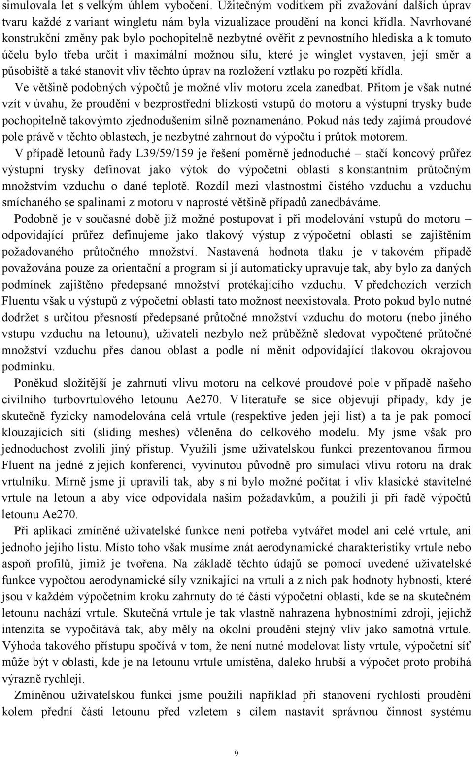 také stanovit vliv těchto úprav na rozložení vztlaku po rozpětí křídla. Ve většině podobných výpočtů je možné vliv motoru zcela zanedbat.