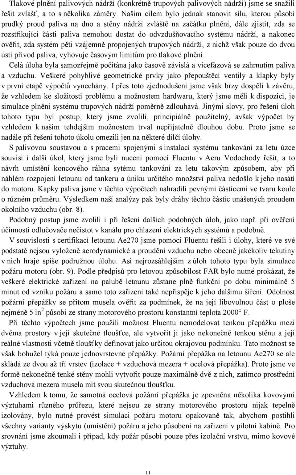 odvzdušňovacího systému nádrží, a nakonec ověřit, zda systém pěti vzájemně propojených trupových nádrží, z nichž však pouze do dvou ústí přívod paliva, vyhovuje časovým limitům pro tlakové plnění.