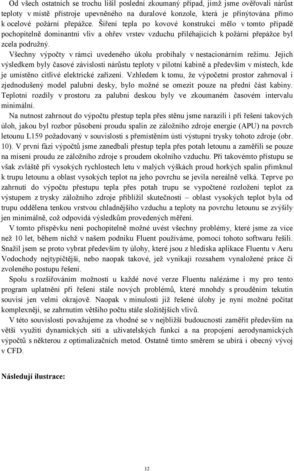 Všechny výpočty v rámci uvedeného úkolu probíhaly v nestacionárním režimu.