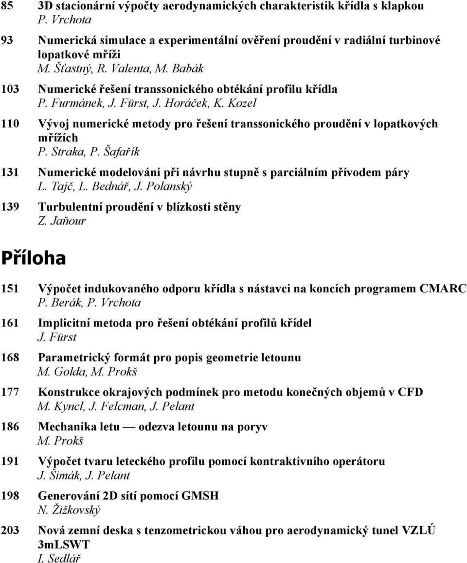 Kozel 110 Vývoj numerické metody pro řešení transsonického proudění v lopatkových mřížích P. Straka, P. Šafařík 131 Numerické modelování při návrhu stupně s parciálním přívodem páry L. Tajč, L.