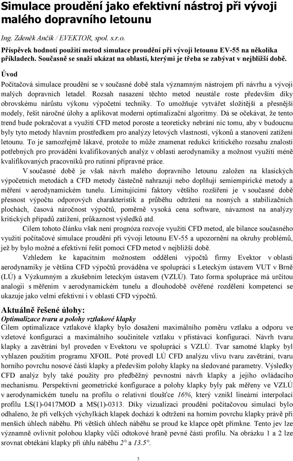 Úvod Počítačová simulace proudění se v současné době stala významným nástrojem při návrhu a vývoji malých dopravních letadel.