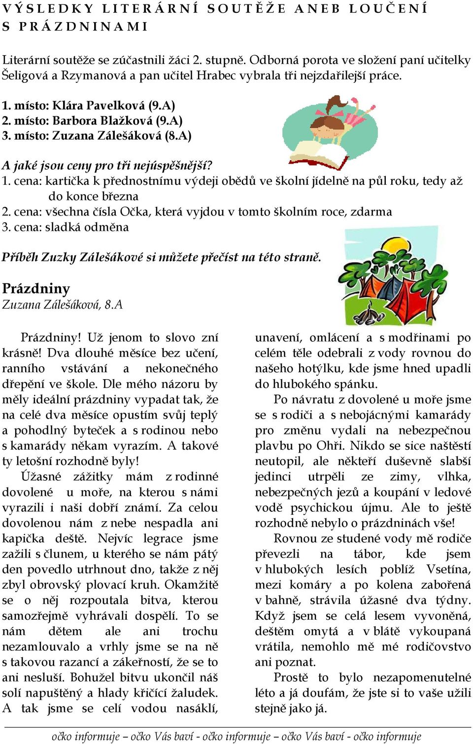 místo: Zuzana Zálešáková (8.A) A jaké jsou ceny pro tři nejúspěšnější? 1. cena: kartička k přednostnímu výdeji obědů ve školní jídelně na půl roku, tedy až do konce března 2.