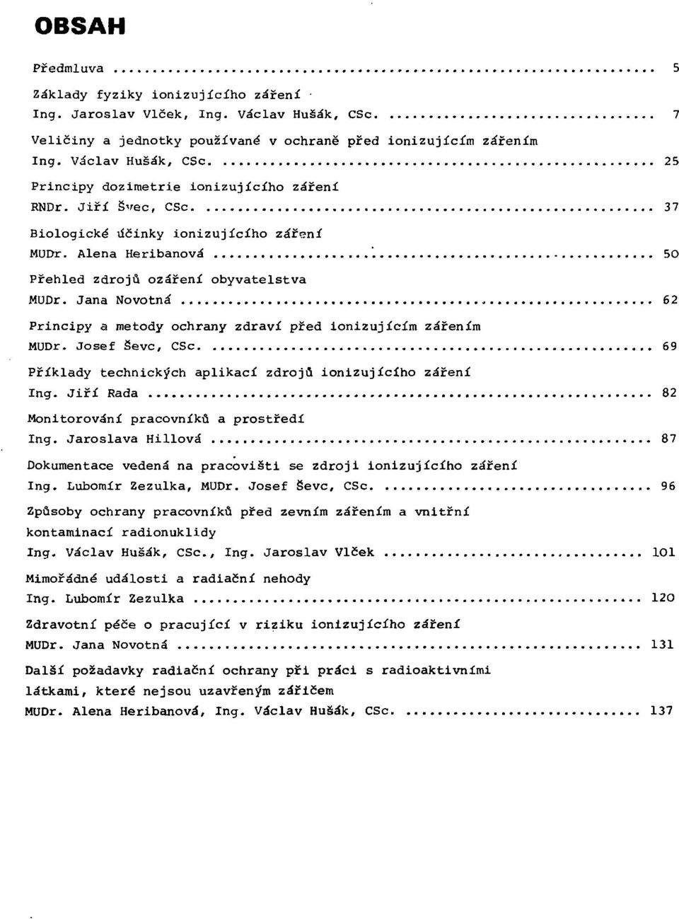 Jana Novotná 62 Principy a metody ochrany zdraví před ionizujícím zářením MUDr. Josef ševc, CSc 69 Příklady technických aplikací zdrojů ionizujícího záření Ing.