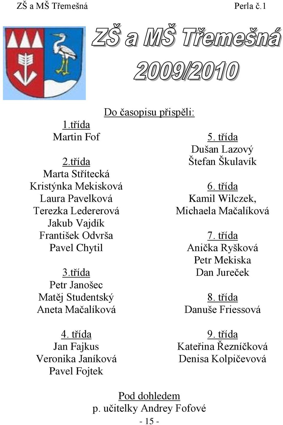 třída Petr Janošec Matěj Studentský Aneta Mačalíková Do časopisu přispěli: 5. třída Dušan Lazový Štefan Škulavík 6.