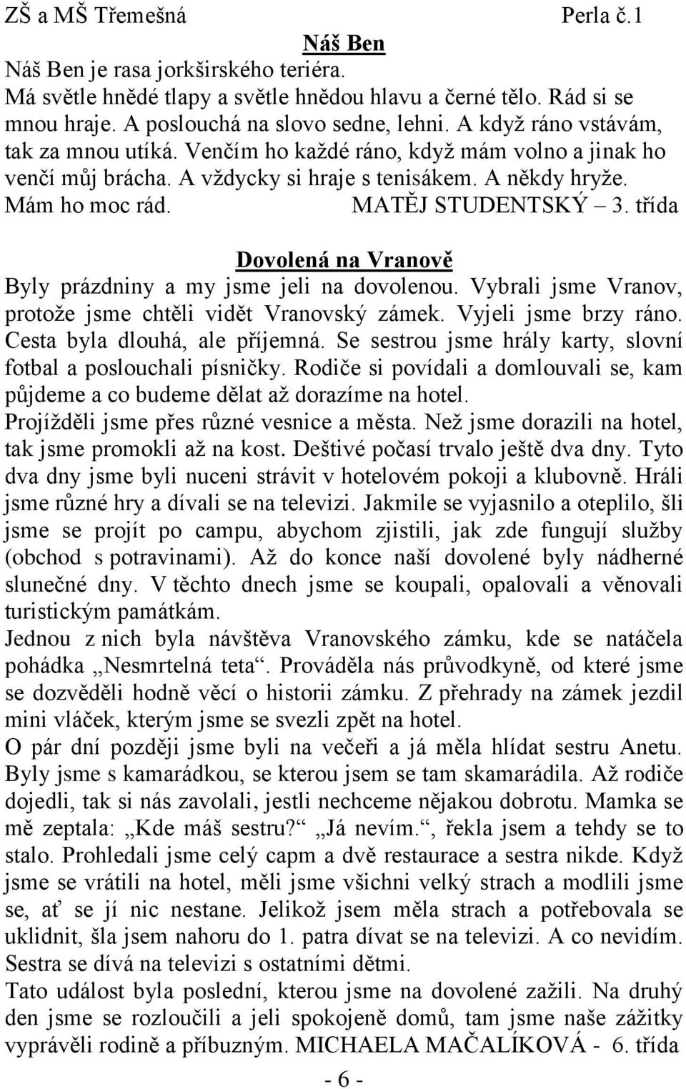 třída Dovolená na Vranově Byly prázdniny a my jsme jeli na dovolenou. Vybrali jsme Vranov, protože jsme chtěli vidět Vranovský zámek. Vyjeli jsme brzy ráno. Cesta byla dlouhá, ale příjemná.