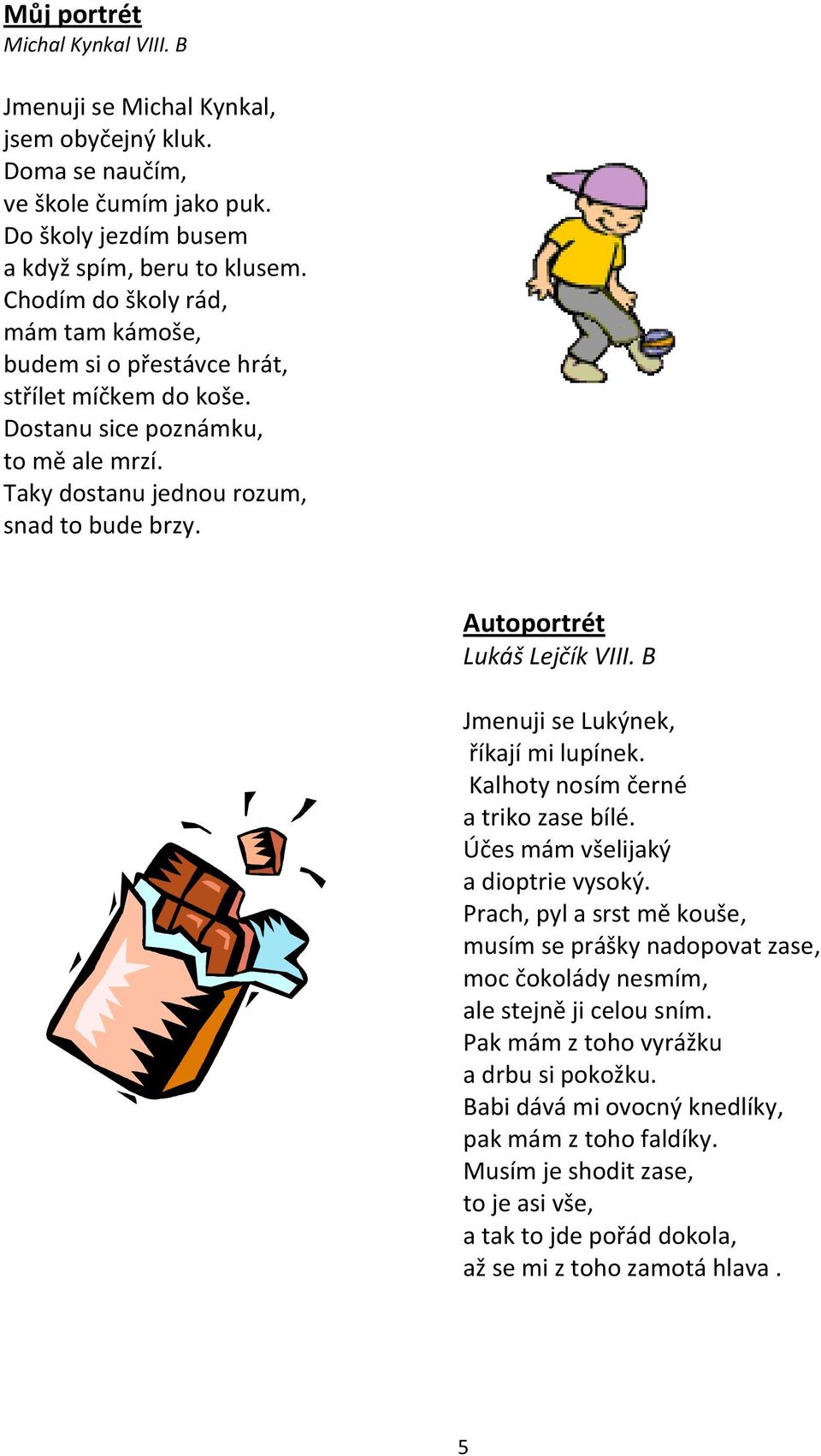 Autoportrét Lukáš Lejčík VIII. B Jmenuji se Lukýnek, říkají mi lupínek. Kalhoty nosím černé a triko zase bílé. Účes mám všelijaký a dioptrie vysoký.