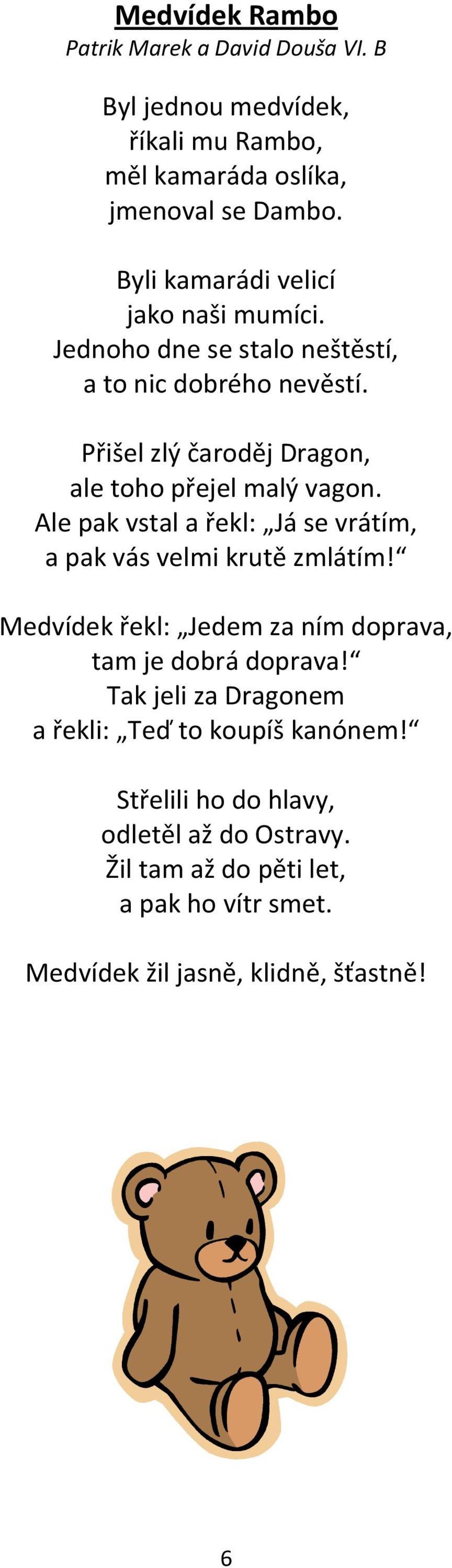 Přišel zlý čaroděj Dragon, ale toho přejel malý vagon. Ale pak vstal a řekl: Já se vrátím, a pak vás velmi krutě zmlátím!