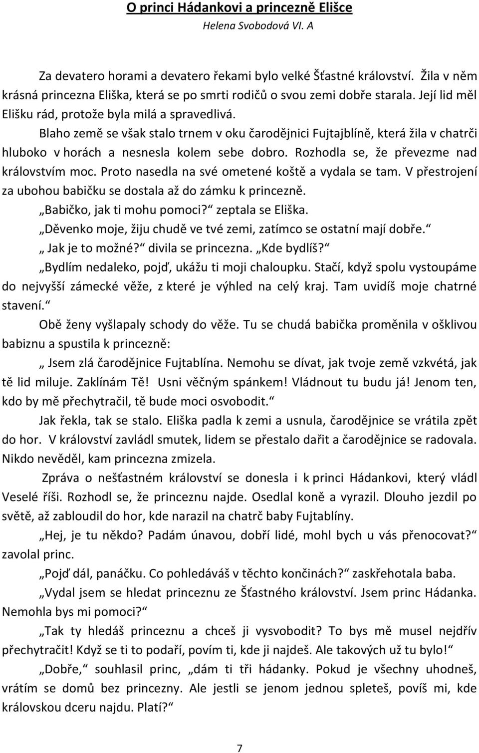 Blaho země se však stalo trnem v oku čarodějnici Fujtajblíně, která žila v chatrči hluboko v horách a nesnesla kolem sebe dobro. Rozhodla se, že převezme nad královstvím moc.