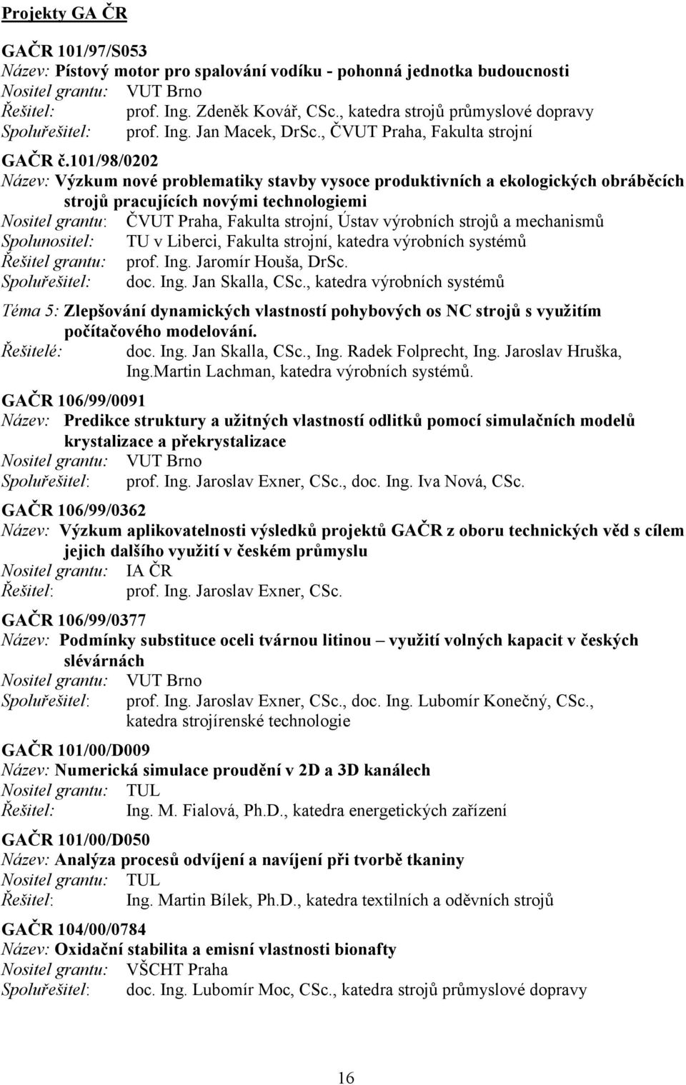 101/98/0202 Název: Výzkum nové problematiky stavby vysoce produktivních a ekologických obráběcích strojů pracujících novými technologiemi Nositel grantu: ČVUT Praha, Fakulta strojní, Ústav výrobních