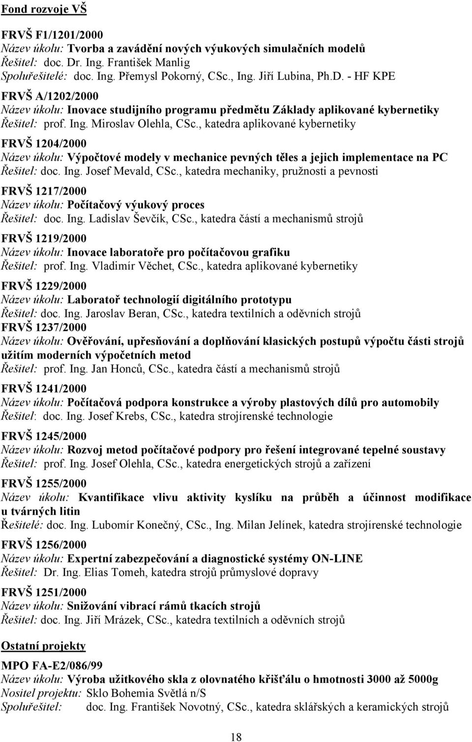 , katedra aplikované kybernetiky FRVŠ 1204/2000 Název úkolu: Výpočtové modely v mechanice pevných těles a jejich implementace na PC Řešitel: doc. Ing. Josef Mevald, CSc.